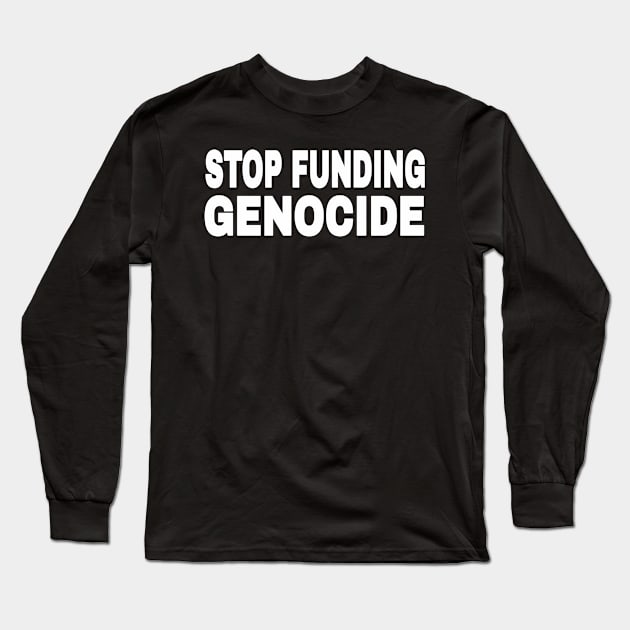 STOP FUNDING GENOCIDE - White - Front Long Sleeve T-Shirt by SubversiveWare